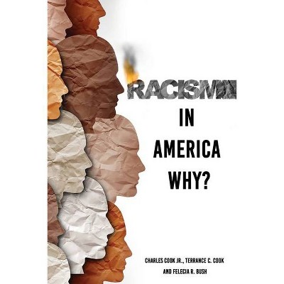 Racism in America Why? - by  Charles Cook & Terrance C Cook & Felecia R Bush (Paperback)