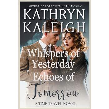 Whispers of Yesterday and Echoes of Tomorrow - by  Kathryn Kaleigh (Paperback)