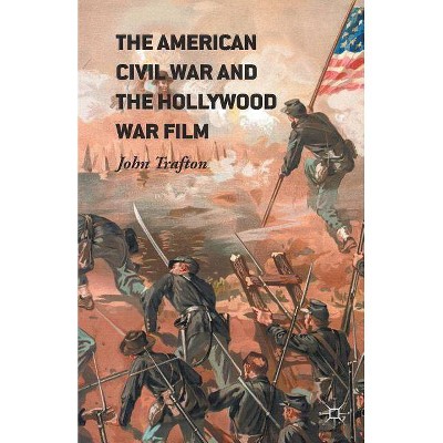 The American Civil War and the Hollywood War Film - by  John Trafton (Paperback)