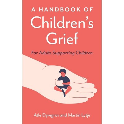 A Handbook of Children's Grief - by  Atle Dyregrov & Martin Lytje (Paperback)