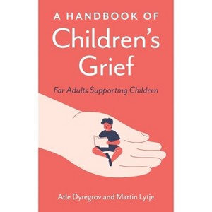 A Handbook of Children's Grief - by  Atle Dyregrov & Martin Lytje (Paperback) - 1 of 1