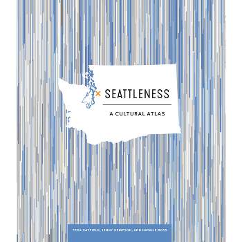 Seattleness - (Urban Infographic Atlases) by  Tera Hatfield & Jenny Kempson & Natalie Ross (Paperback)