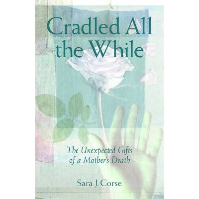 Cradled All the While - by  Sara J Corse (Paperback)