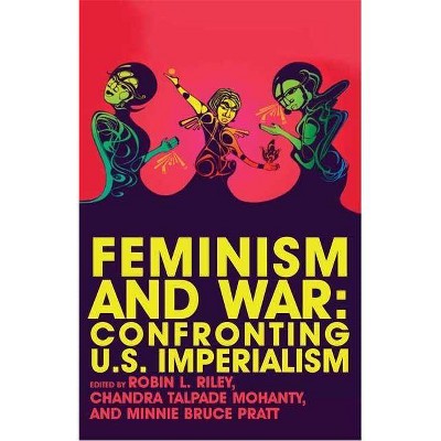 Feminism and War - by  Robin Riley & Chandra Talpade Mohanty & Minnie Bruce Pratt (Paperback)