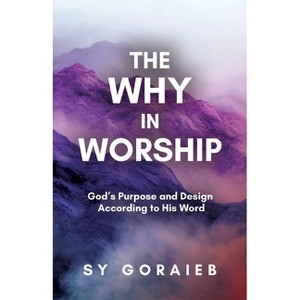 The Why in Worship - by  Sy Goraieb (Paperback) - 1 of 1