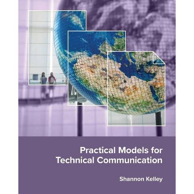 Practical Models for Technical Communication - by  Shannon Kelley (Paperback)
