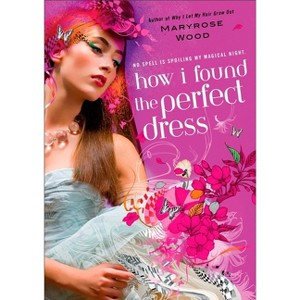 How I Found the Perfect Dress - (Morgan Rawlinson Novel) by  Maryrose Wood (Paperback) - 1 of 1