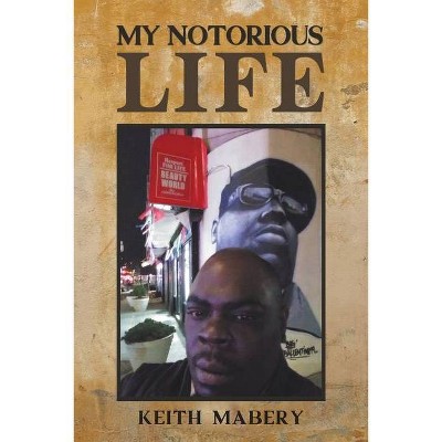 My Notorious Life - by  Keith Mabery (Paperback)