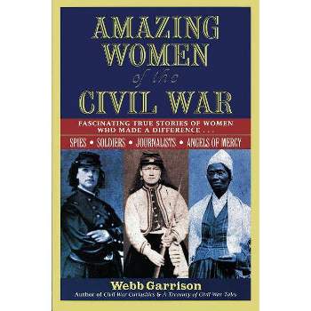 Amazing Women of the Civil War - by  Webb Garrison (Paperback)