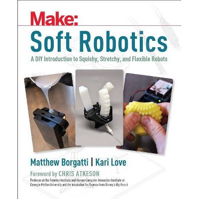 Soft Robotics - by  Matthew Borgatti & Kari Love (Paperback)