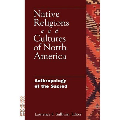 Native Religions and Cultures of North America - (Anthropology of the Sacred) by  Lawrence E Sullivan (Paperback)