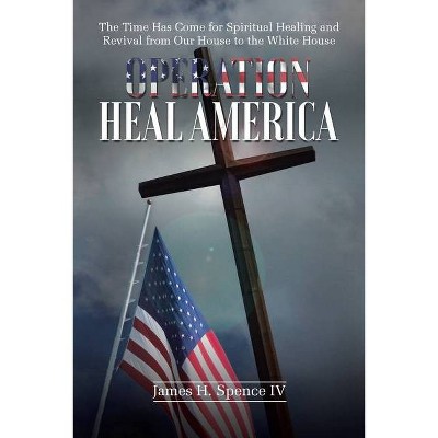 Operation Heal America - by  James H Spence (Paperback)