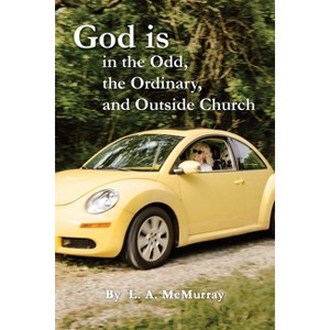 God is in the Odd, the Ordinary, and Outside Church - by  L a McMurray (Paperback) - 1 of 1