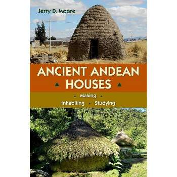 Ancient Andean Houses - by  Jerry D Moore (Hardcover)