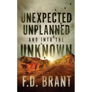 Unexpected Unplanned and into the Unknown - by  F D Brant (Paperback) - 1 of 1