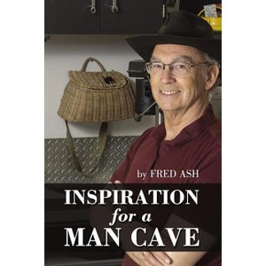 Inspiration for a Man Cave - by  Fred Ash (Paperback) - 1 of 1