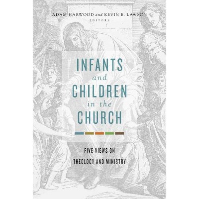 Infants and Children in the Church - by  Adam Harwood & Kevin E Lawson (Paperback)