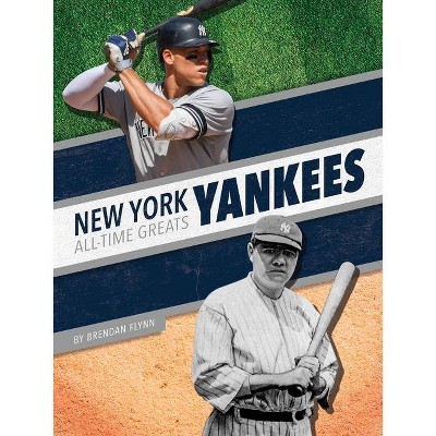 New York Yankees All-Time Greats - by  Brendan Flynn (Paperback)