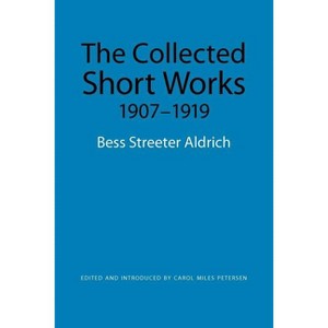 The Collected Short Works, 1907-1919 - by  Bess Streeter Aldrich (Paperback) - 1 of 1