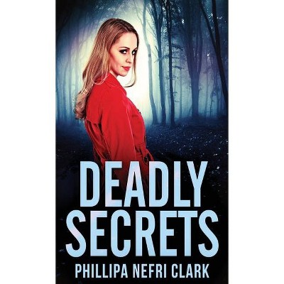 Deadly Secrets - by  Phillipa Nefri Clark (Hardcover)