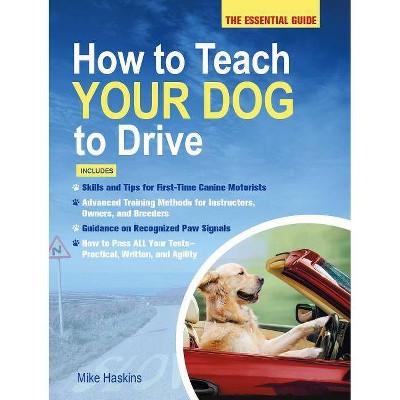 How to Teach Your Dog to Drive - by  Mike Haskins (Paperback)