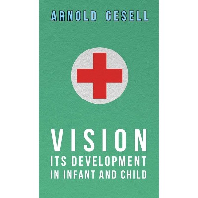 Vision - Its Development in Infant and Child - by  Arnold Gesell (Paperback)