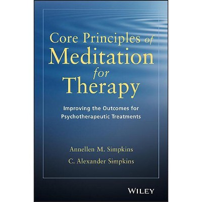 Core Principles of Meditation for Therapy - by  Annellen M Simpkins & C Alexander Simpkins (Paperback)