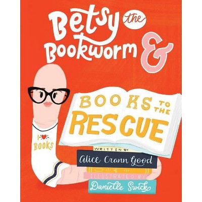 Betsy the Bookworm and Books to the Rescue - by  Alice Crann Good (Paperback)