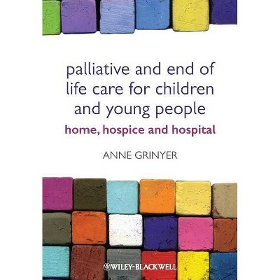 Palliative and End of Life Care for Children and Young People - by  Anne Grinyer (Paperback)