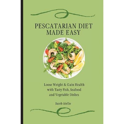 Pescatarian Diet Made Easy - by  Jacob Aiello (Paperback)