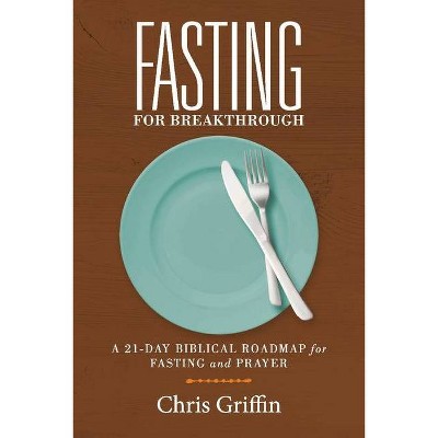 Fasting for Breakthrough - by  Chris Griffin (Paperback)