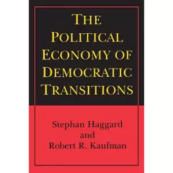 The Political Economy of Democratic Transitions - (Princeton Paperbacks) by  Stephan Haggard & Robert R Kaufman (Paperback)