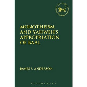 Monotheism and Yahweh's Appropriation of Baal - (Library of Hebrew Bible/Old Testament Studies) by  James S Anderson (Paperback) - 1 of 1