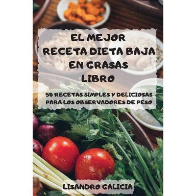 El Mejor Receta Dieta Baja En Grasas Libro - by  Lisandro Galicia (Paperback)