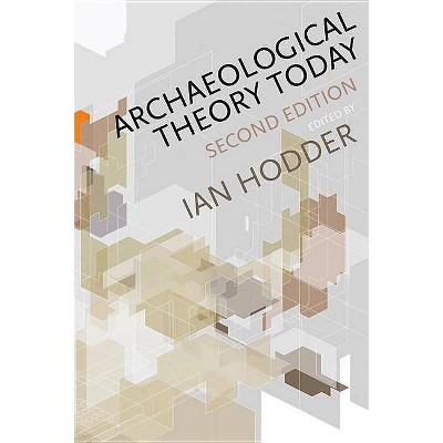 Archaeological Theory Today - 2nd Edition by  Ian Hodder (Paperback)