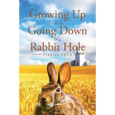 Growing Up While Going Down the Rabbit Hole - by  Frances Smith (Paperback)