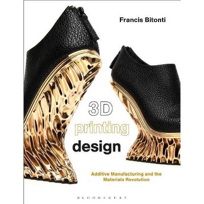 3D Printing Design - by  Francis Bitonti (Hardcover)