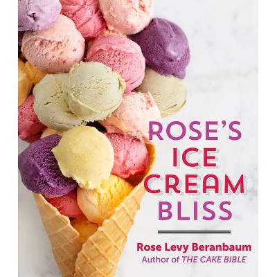 Rose's Ice Cream Bliss - by  Rose Levy Beranbaum (Hardcover)