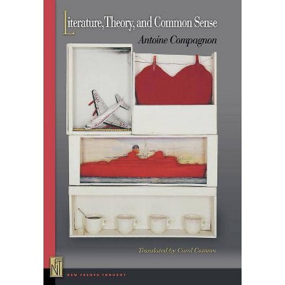 Literature, Theory, and Common Sense - (New French Thought) by  Antoine Compagnon (Hardcover)