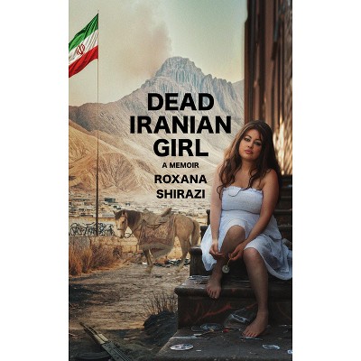 Dead Iranian Girl - by  Roxana Shirazi (Hardcover)