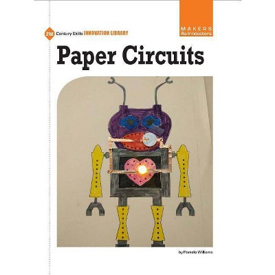 Paper Circuits - (21st Century Skills Innovation Library: Makers as Innovators) by  Pamela Williams (Paperback)