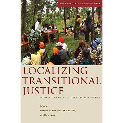 Localizing Transitional Justice - (Stanford Studies in Human Rights) by  Rosalind Shaw & Lars Waldorf & Pierre Hazan (Paperback)