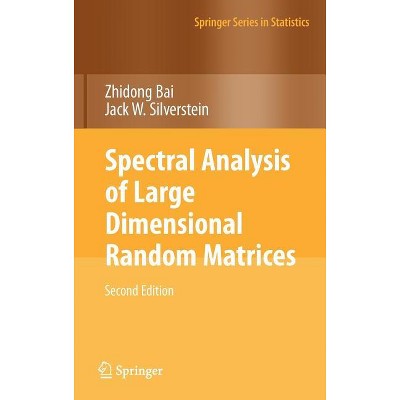 Spectral Analysis of Large Dimensional Random Matrices - (Springer Statistics) 2nd Edition by  Zhidong Bai & Jack W Silverstein (Hardcover)