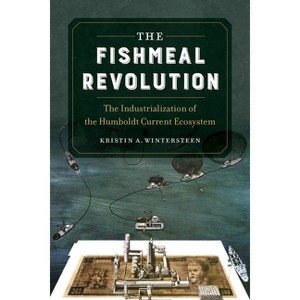 The Fishmeal Revolution - by  Kristin A Wintersteen (Paperback) - 1 of 1