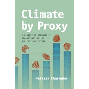 Climate by Proxy - by  Melissa Charenko (Paperback) - 1 of 1