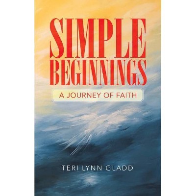 Simple Beginnings - by  Teri Lynn Gladd (Paperback)