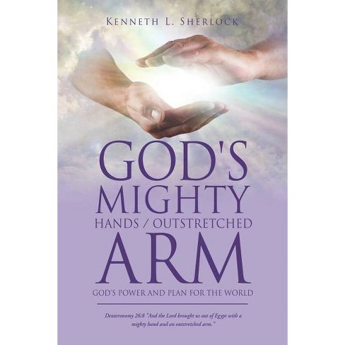 God S Mighty Hands Outstretched Arm By Kenneth L Sherlock Paperback Target