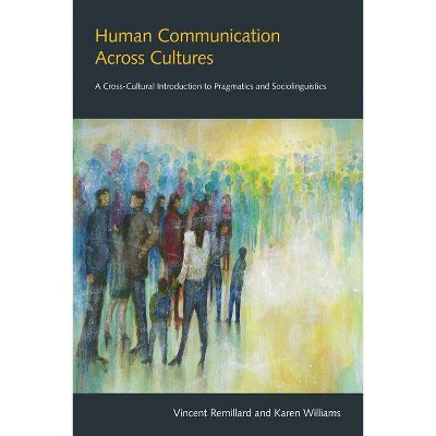 Human Communication Across Cultures - by  Vincent Remillard & Karen Williams (Paperback)