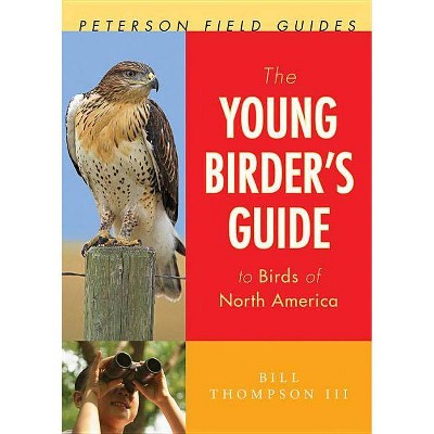 The Young Birder's Guide to Birds of North America - (Peterson Field Guides) by  Bill Thompson III (Paperback)