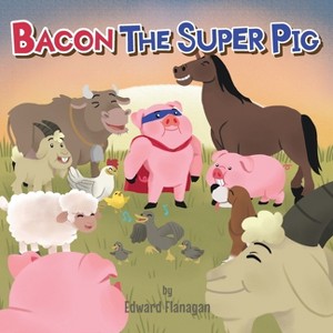 Bacon the Super Pig - by  Edward Flanagan (Paperback) - 1 of 1